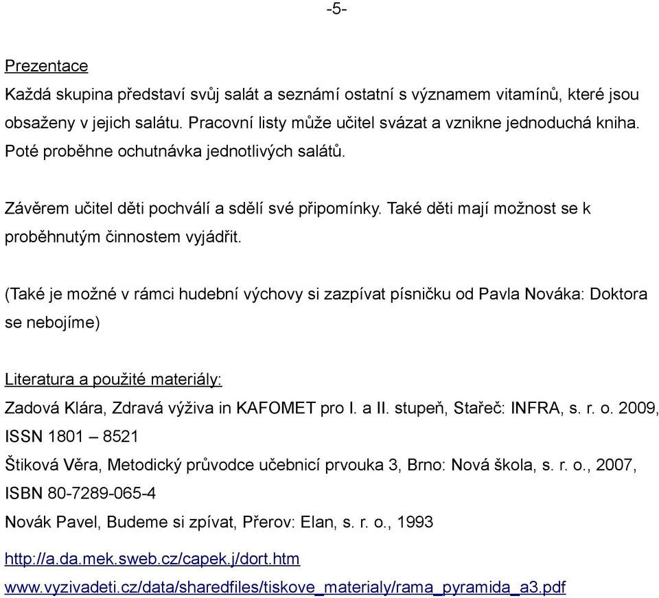 (Také je možné v rámci hudební výchovy si zazpívat písničku od Pavla Nováka: Doktora se nebojíme) Literatura a použité materiály: Zadová Klára, Zdravá výživa in KAFOMET pro I. a II.