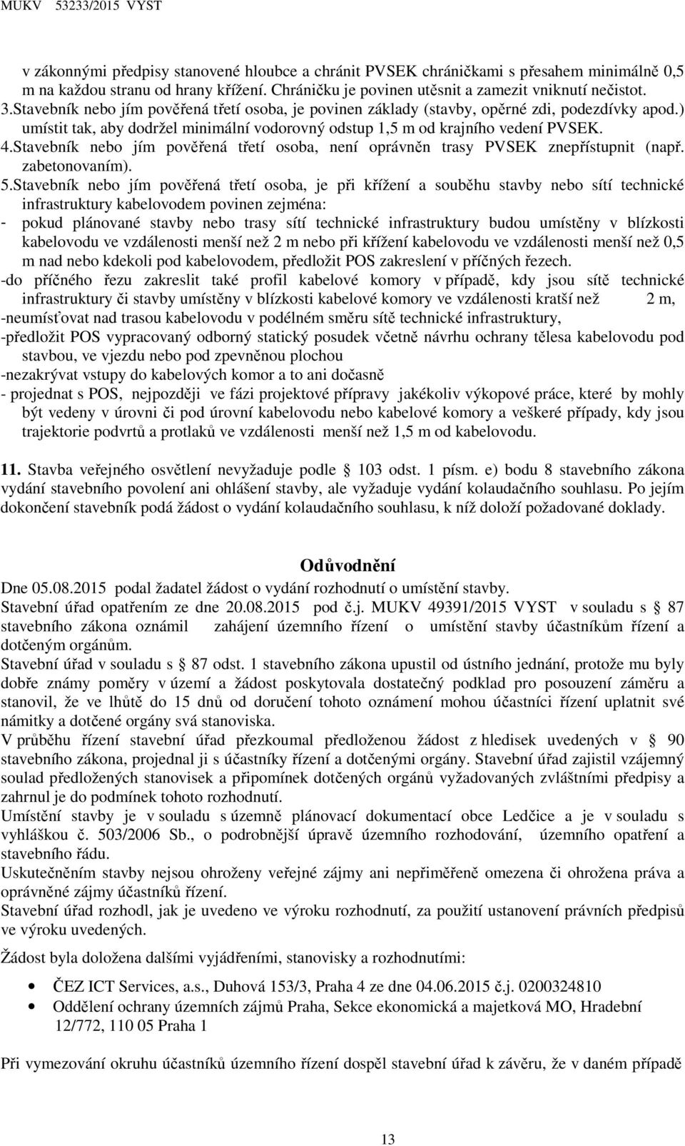 Stavebník nebo jím pověřená třetí osoba, není oprávněn trasy PVSEK znepřístupnit (např. zabetonovaním). 5.