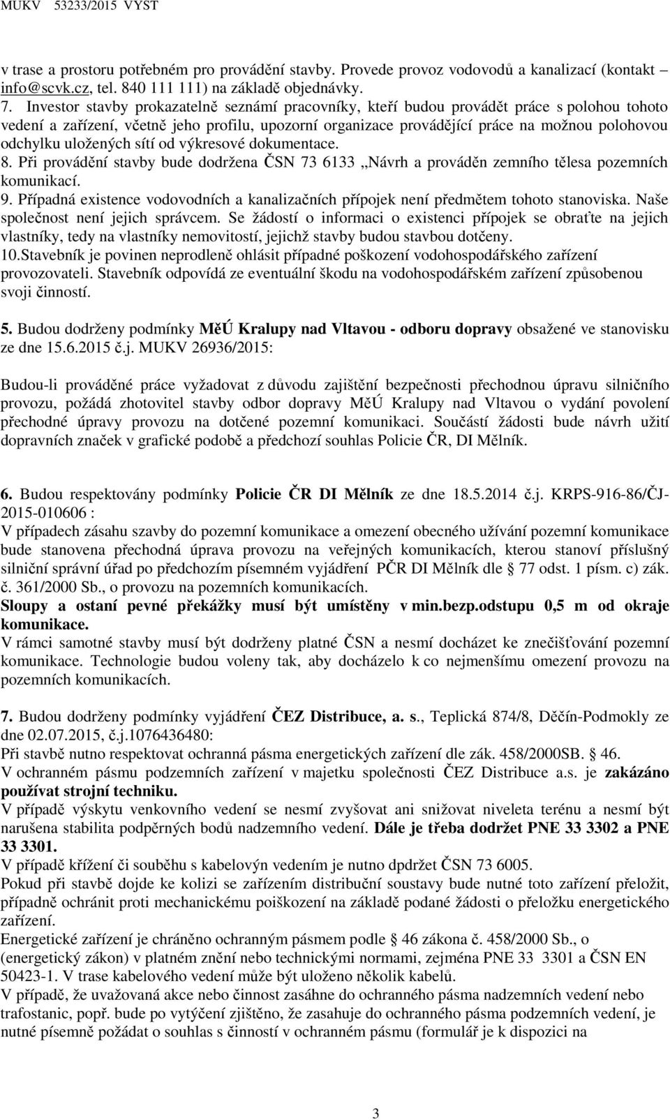 uložených sítí od výkresové dokumentace. 8. Při provádění stavby bude dodržena ČSN 73 6133 Návrh a prováděn zemního tělesa pozemních komunikací. 9.