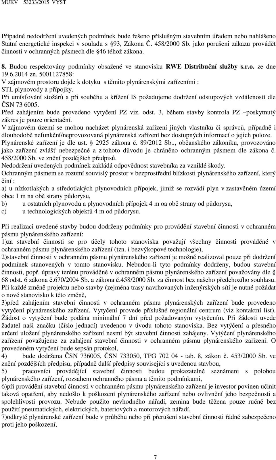 5001127858: V zájmovém prostoru dojde k dotyku s těmito plynárenskými zařízeními : STL plynovody a přípojky.