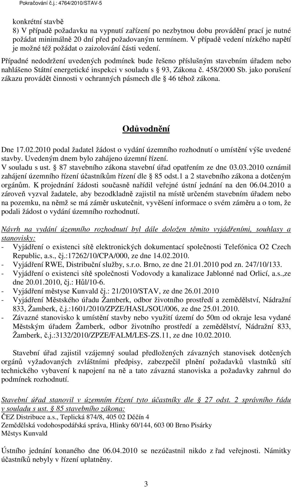 Případné nedodržení uvedených podmínek bude řešeno příslušným stavebním úřadem nebo nahlášeno Státní energetické inspekci v souladu s 93, Zákona č. 458/2000 Sb.