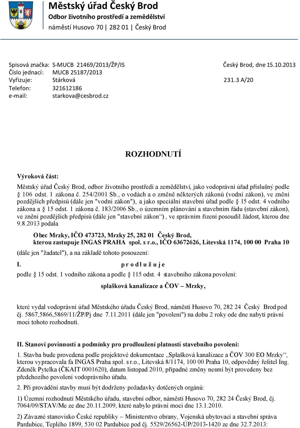 3 A/20 ROZHODNUTÍ Výroková část: Městský úřad Český Brod, odbor životního prostředí a zemědělství, jako vodoprávní úřad příslušný podle 106 odst. 1 zákona č. 254/2001 Sb.