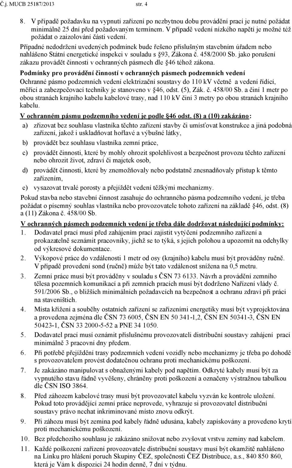 Případné nedodržení uvedených podmínek bude řešeno příslušným stavebním úřadem nebo nahlášeno Státní energetické inspekci v souladu s 93, Zákona č. 458/2000 Sb.