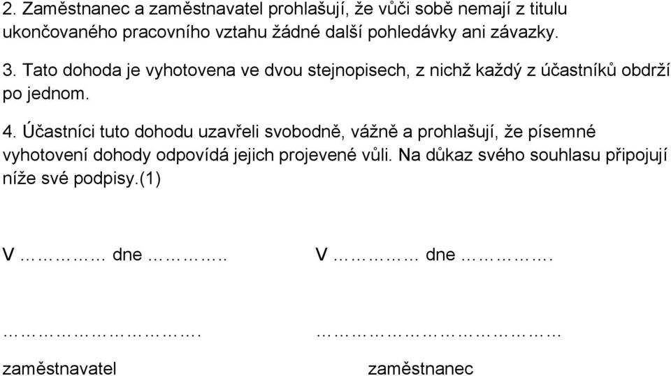 Tato dohoda je vyhotovena ve dvou stejnopisech, z nichž každý z účastníků obdrží po jednom. 4.