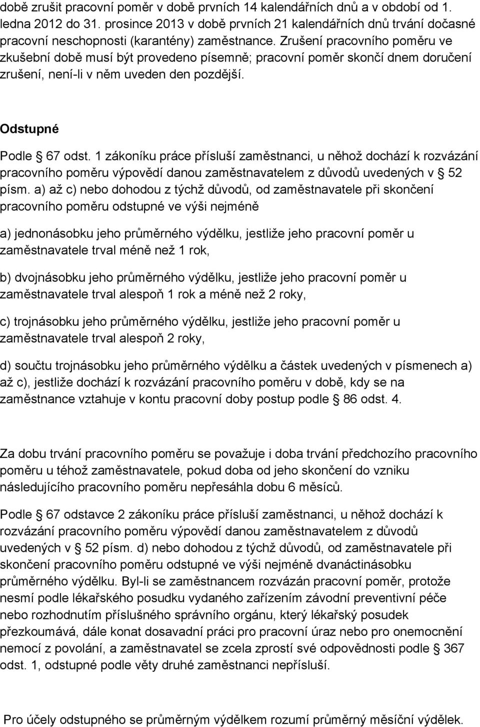 Zrušení pracovního poměru ve zkušební době musí být provedeno písemně; pracovní poměr skončí dnem doručení zrušení, není-li v něm uveden den pozdější. Odstupné Podle 67 odst.