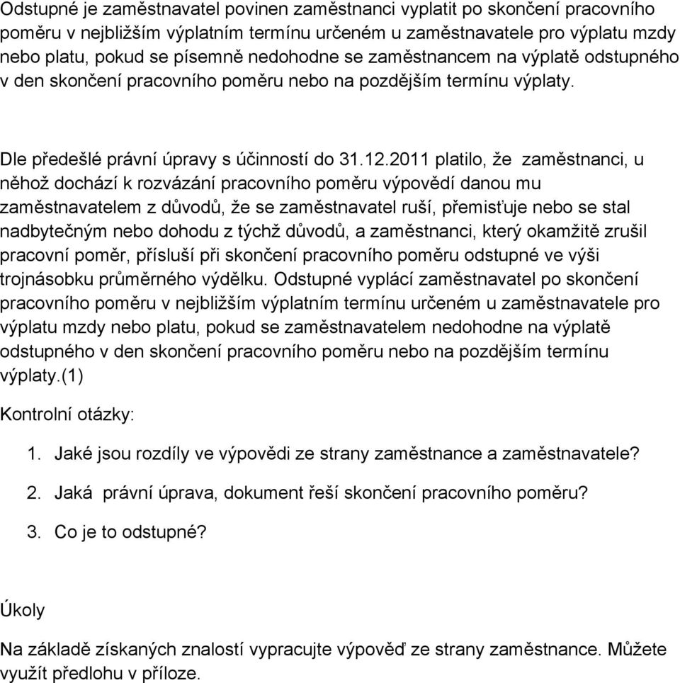 2011 platilo, že zaměstnanci, u něhož dochází k rozvázání pracovního poměru výpovědí danou mu zaměstnavatelem z důvodů, že se zaměstnavatel ruší, přemisťuje nebo se stal nadbytečným nebo dohodu z