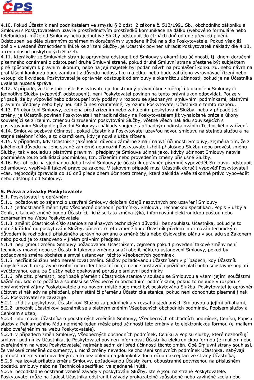 čtrnácti dnů od dne převzetí plnění. Odstoupení se děje písemným oznámením doručeným v uvedené lhůtě na sídlo Poskytovatele.