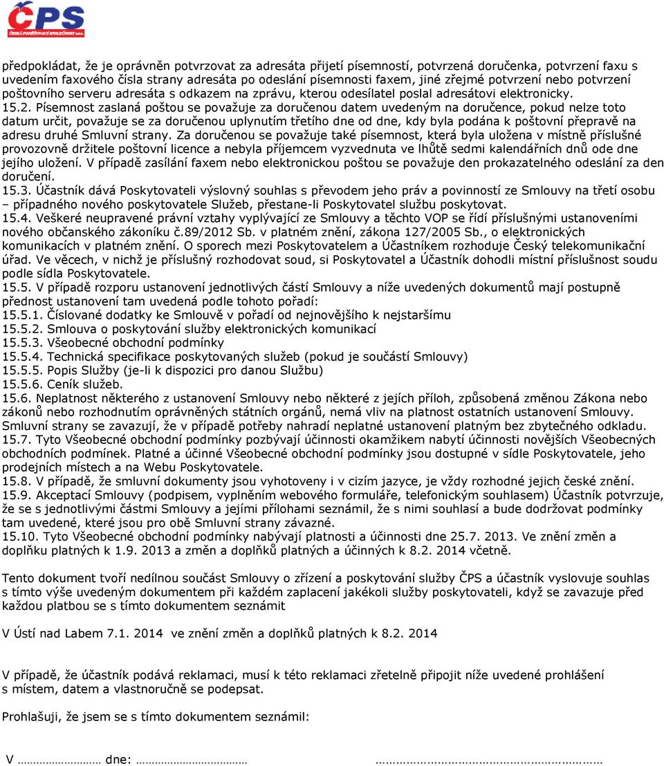 Písemnost zaslaná poštou se považuje za doručenou datem uvedeným na doručence, pokud nelze toto datum určit, považuje se za doručenou uplynutím třetího dne od dne, kdy byla podána k poštovní přepravě