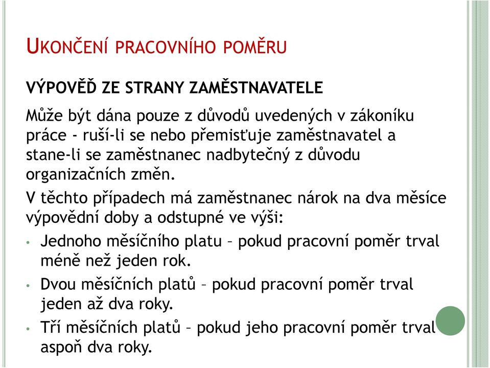 V těchto případech má zaměstnanec nárok na dva měsíce výpovědní doby a odstupné ve výši: Jednoho měsíčního platu pokud