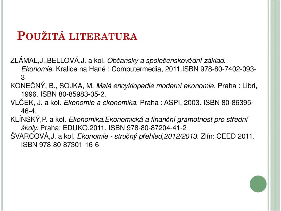 a kol. Ekonomie a ekonomika. Praha : ASPI, 2003. ISBN 80-86395- 46-4. KLÍNSKÝ,P. a kol. Ekonomika.