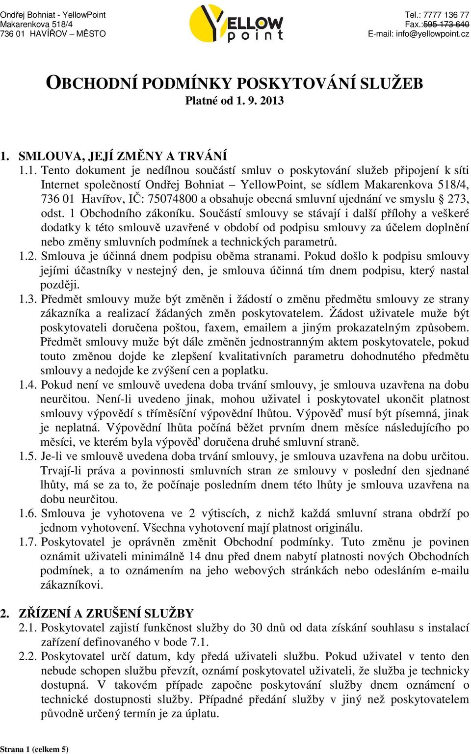 1. SMLOUVA, JEJÍ ZMĚNY A TRVÁNÍ 1.1. Tento dokument je nedílnou součástí smluv o poskytování služeb připojení k síti Internet společností Ondřej Bohniat YellowPoint, se sídlem Makarenkova 518/4, 736