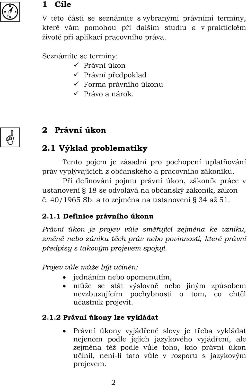 1 Výklad problematiky Tento pojem je zásadní pro pochopení uplatňování práv vyplývajících z občanského a pracovního zákoníku.