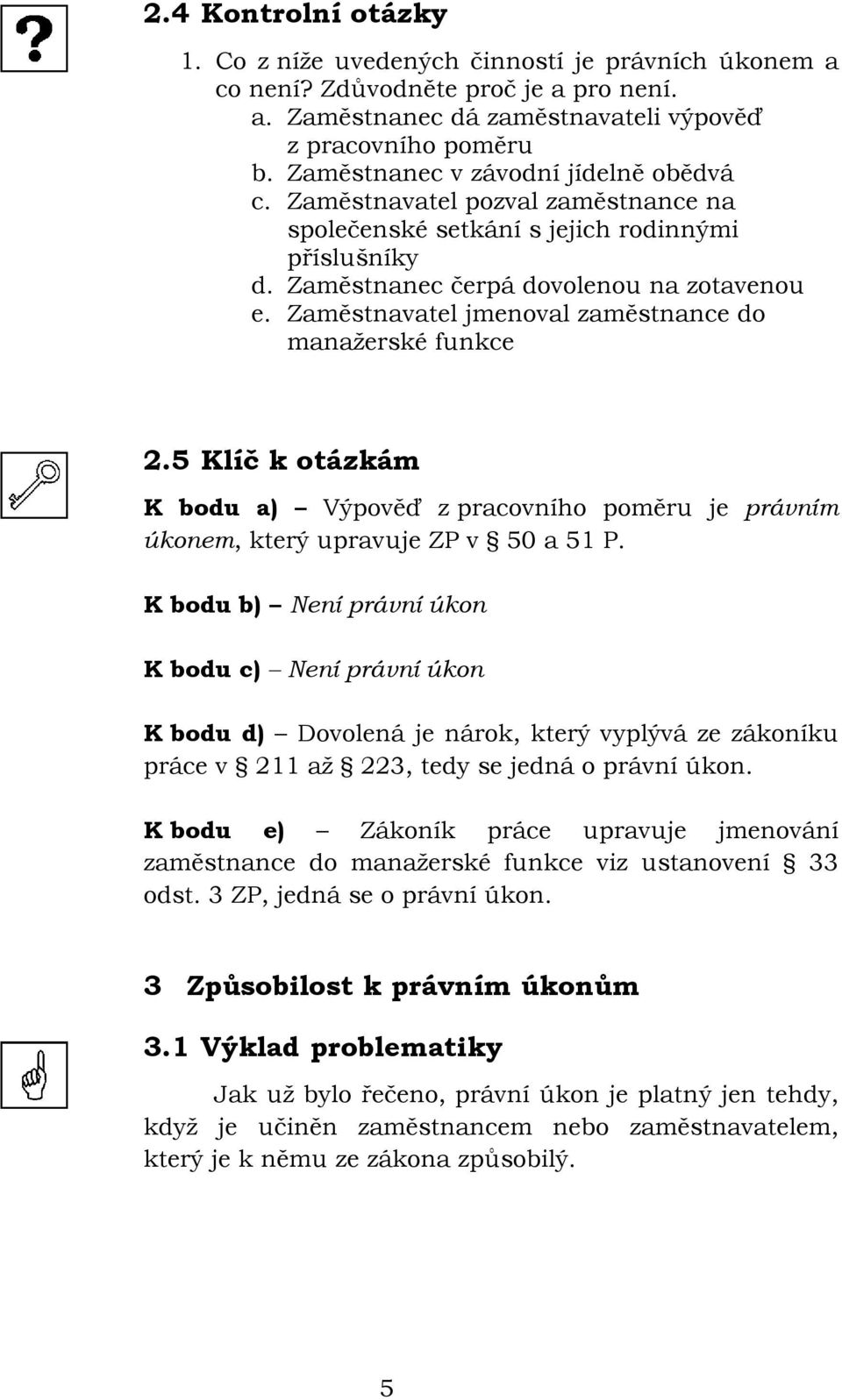 Zaměstnavatel jmenoval zaměstnance do manažerské funkce 2.5 Klíč k otázkám K bodu a) Výpověď z pracovního poměru je právním úkonem, který upravuje ZP v 50 a 51 P.