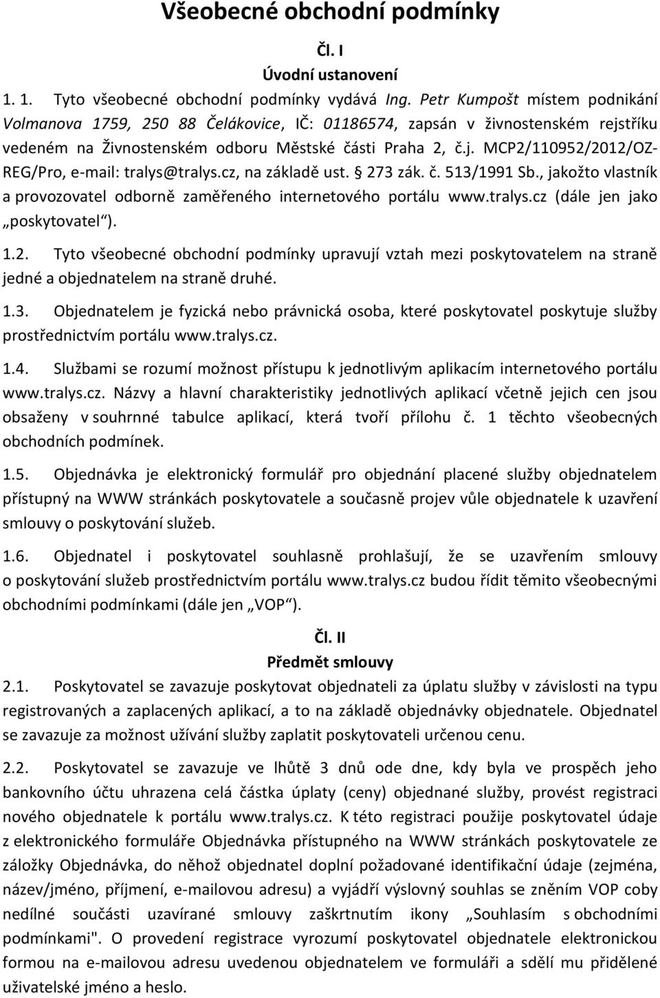 cz, na základě ust. 273 zák. č. 513/1991 Sb., jakožto vlastník a provozovatel odborně zaměřeného internetového portálu www.tralys.cz (dále jen jako poskytovatel ). 1.2. Tyto všeobecné obchodní podmínky upravují vztah mezi poskytovatelem na straně jedné a objednatelem na straně druhé.