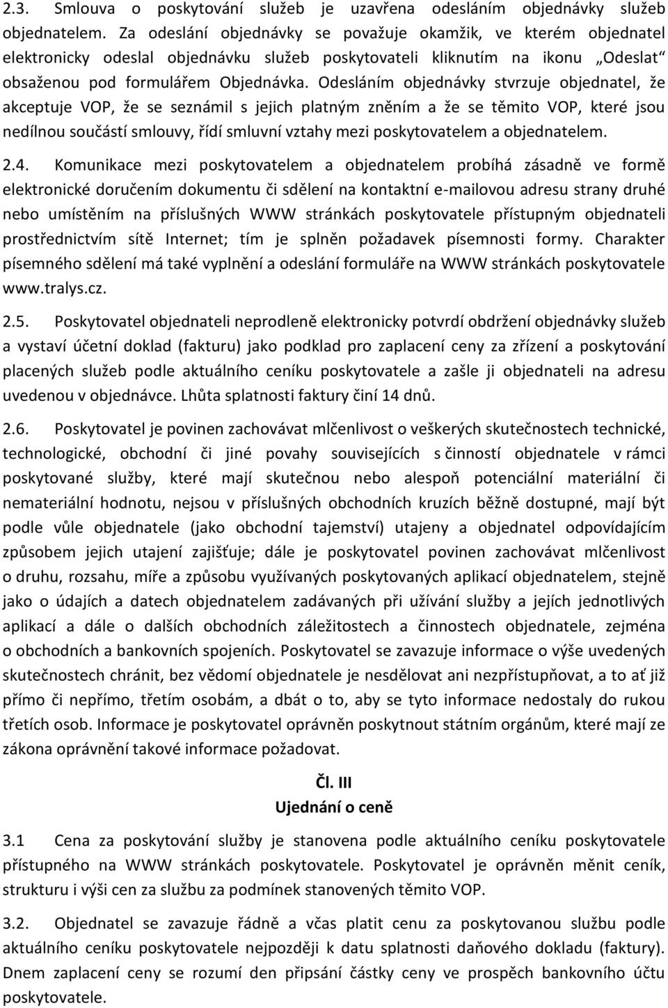 Odesláním objednávky stvrzuje objednatel, že akceptuje VOP, že se seznámil s jejich platným zněním a že se těmito VOP, které jsou nedílnou součástí smlouvy, řídí smluvní vztahy mezi poskytovatelem a