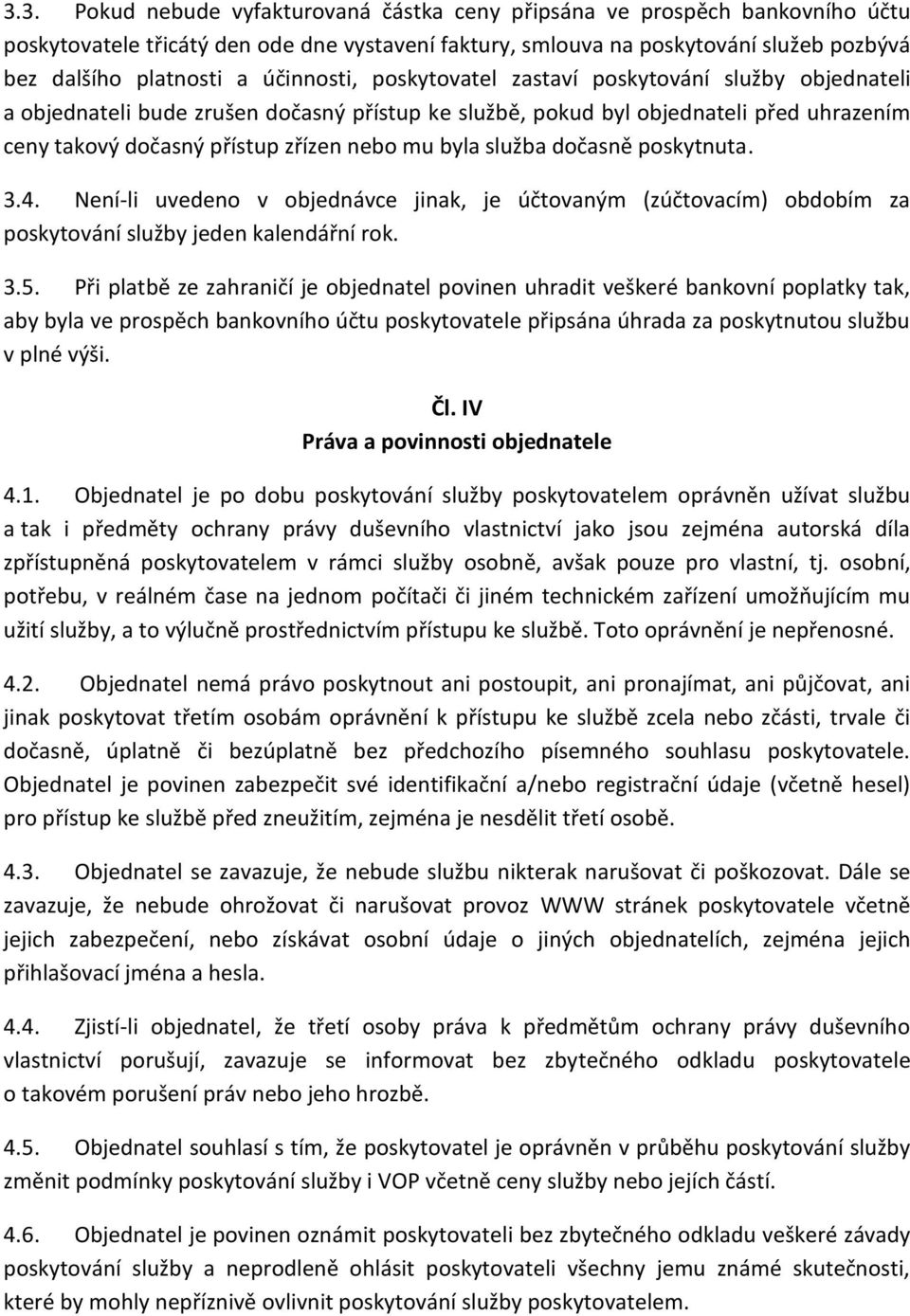 byla služba dočasně poskytnuta. 3.4. Není-li uvedeno v objednávce jinak, je účtovaným (zúčtovacím) obdobím za poskytování služby jeden kalendářní rok. 3.5.