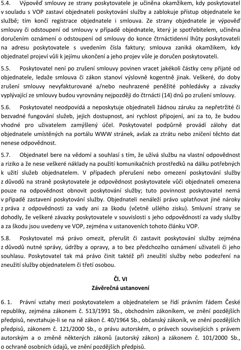 Ze strany objednatele je výpověď smlouvy či odstoupení od smlouvy v případě objednatele, který je spotřebitelem, učiněna doručením oznámení o odstoupení od smlouvy do konce čtrnáctidenní lhůty