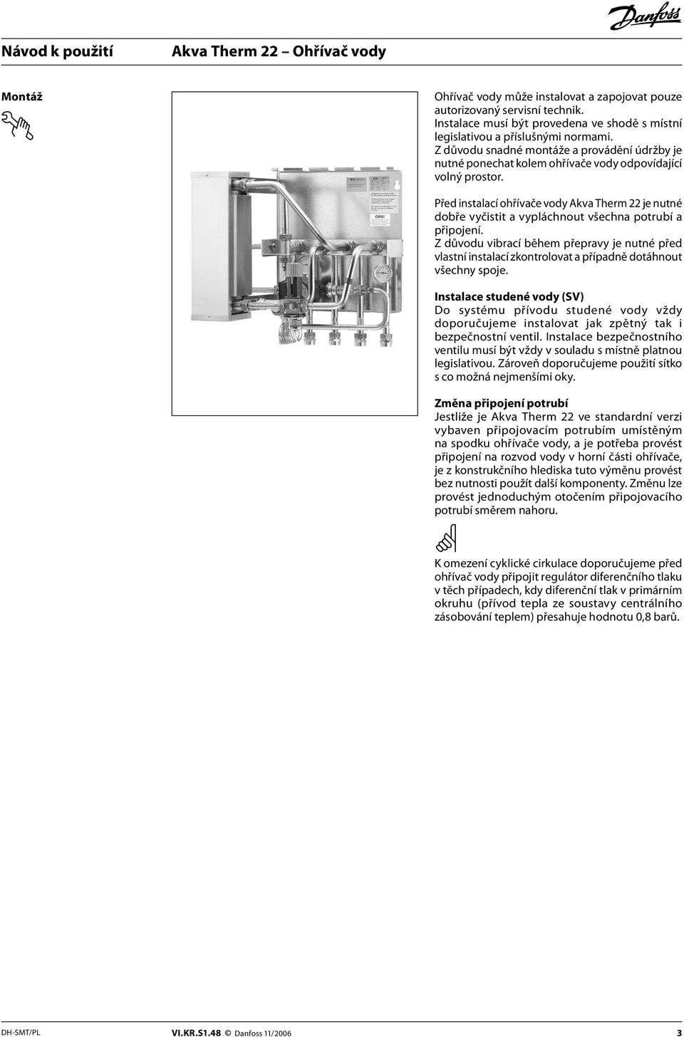Před instalací ohřívače vody Akva Therm 22 je nutné dobře vyčistit a vypláchnout všechna potrubí a připojení.