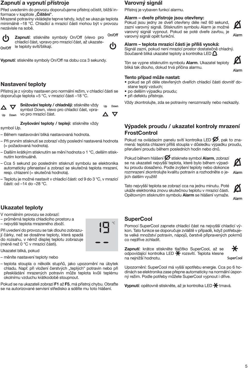 Zapnutí: stiskněte symboly On/Off (vlevo pro chladicí část, vpravo pro mrazicí část, až ukazatele teploty svítí/blikají. Vypnutí: stiskněte symboly On/Off na dobu cca 3 sekundy.