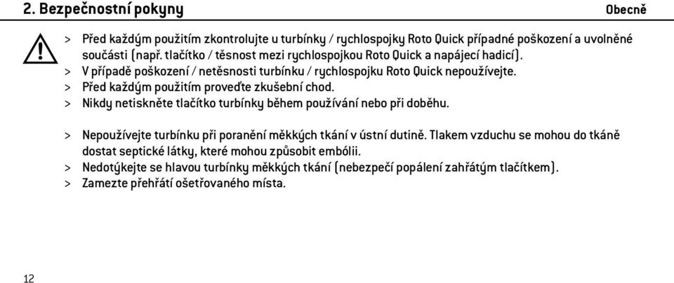 > Před každým použitím proveďte zkušební chod. > Nikdy netiskněte tlačítko turbínky během používání nebo při doběhu.