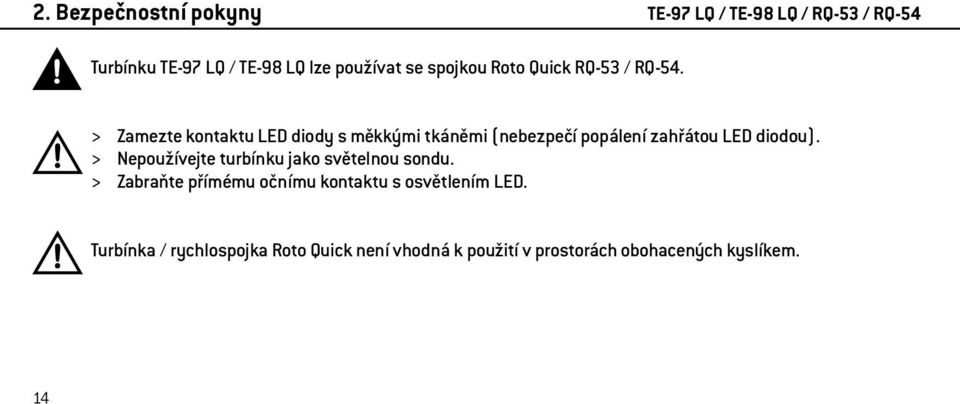 > Zamezte kontaktu LED diody s měkkými tkáněmi (nebezpečí popálení zahřátou LED diodou).