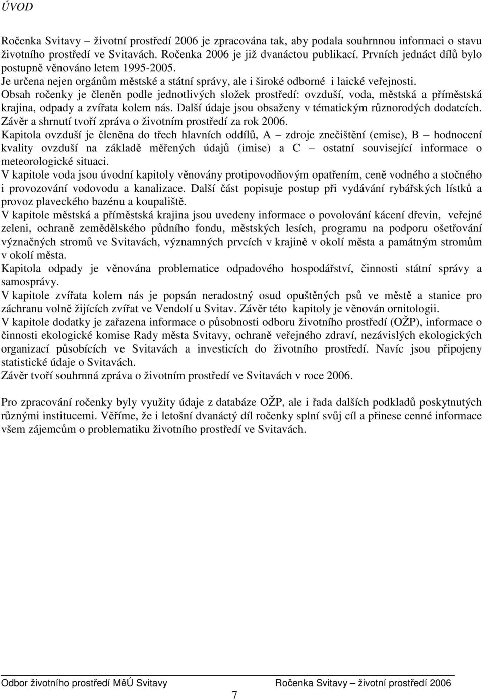Obsah ročenky je členěn podle jednotlivých složek prostředí: ovzduší, voda, městská a příměstská krajina, odpady a zvířata kolem nás. Další údaje jsou obsaženy v tématickým různorodých dodatcích.