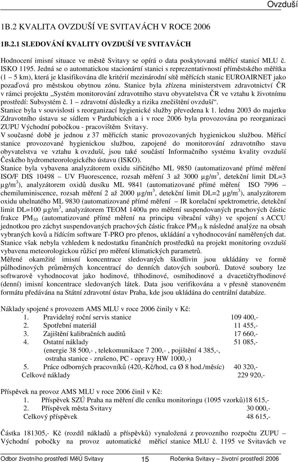 Jedná se o automatickou stacionární stanici s reprezentativností příměstského měřítka (1 5 km), která je klasifikována dle kritérií mezinárodní sítě měřících stanic EUROAIRNET jako pozaďová pro