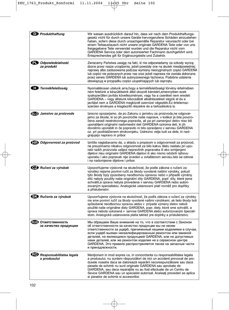 nieodpowiedniej naprawy albo zastosowania podczas wymiany nieoryginalnych czæ ci GARDENA lub czæ ci nie polecanych przez nas oraz je eli naprawa nie zosta a dokonana przez serwis GARDENA lub
