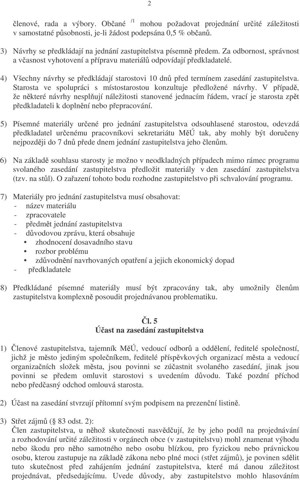 4) Všechny návrhy se pedkládají starostovi 10 dn ped termínem zasedání zastupitelstva. Starosta ve spolupráci s místostarostou konzultuje pedložené návrhy.