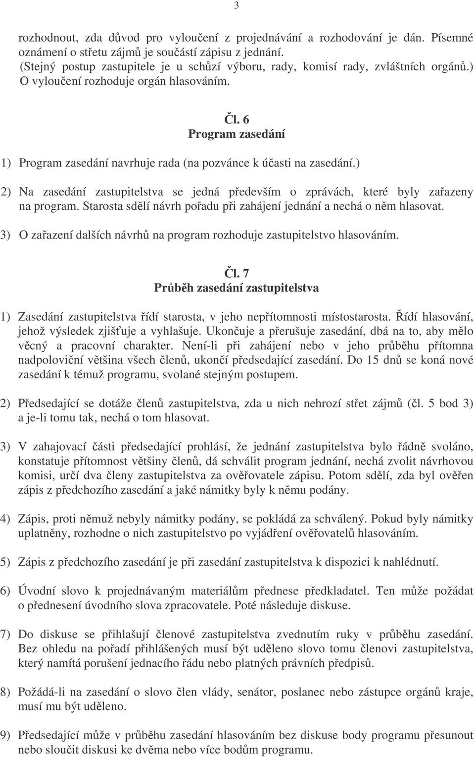 6 Program zasedání 1) Program zasedání navrhuje rada (na pozvánce k úasti na zasedání.) 2) Na zasedání zastupitelstva se jedná pedevším o zprávách, které byly zaazeny na program.