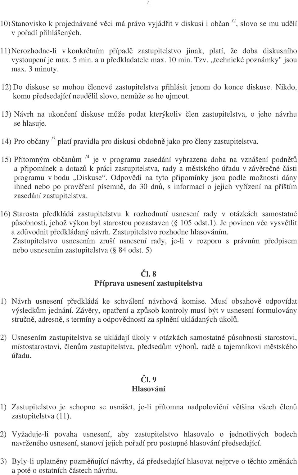 12) Do diskuse se mohou lenové zastupitelstva pihlásit jenom do konce diskuse. Nikdo, komu pedsedající neudlil slovo, nemže se ho ujmout.