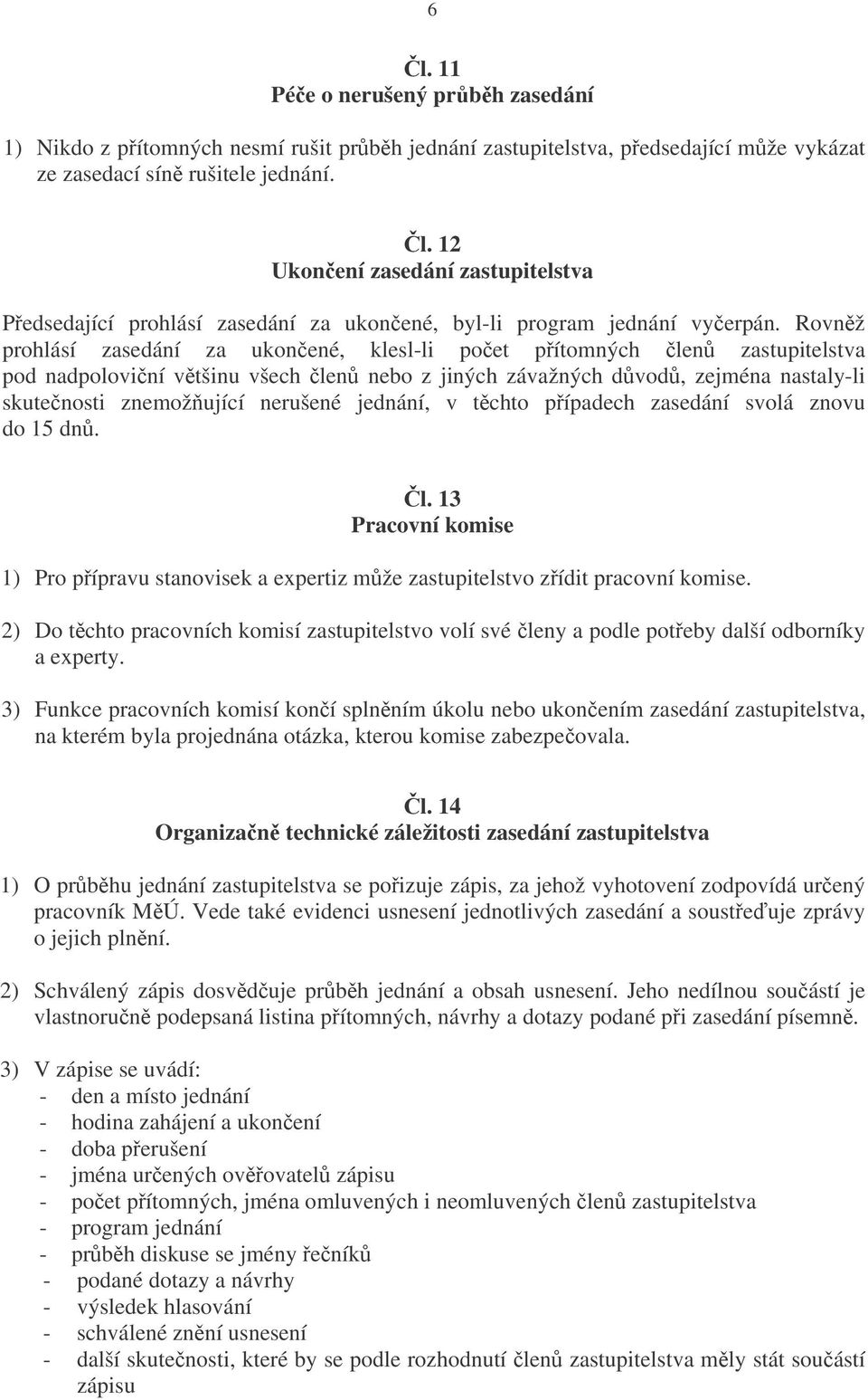 jednání, v tchto pípadech zasedání svolá znovu do 15 dn. l. 13 Pracovní komise 1) Pro pípravu stanovisek a expertiz mže zastupitelstvo zídit pracovní komise.