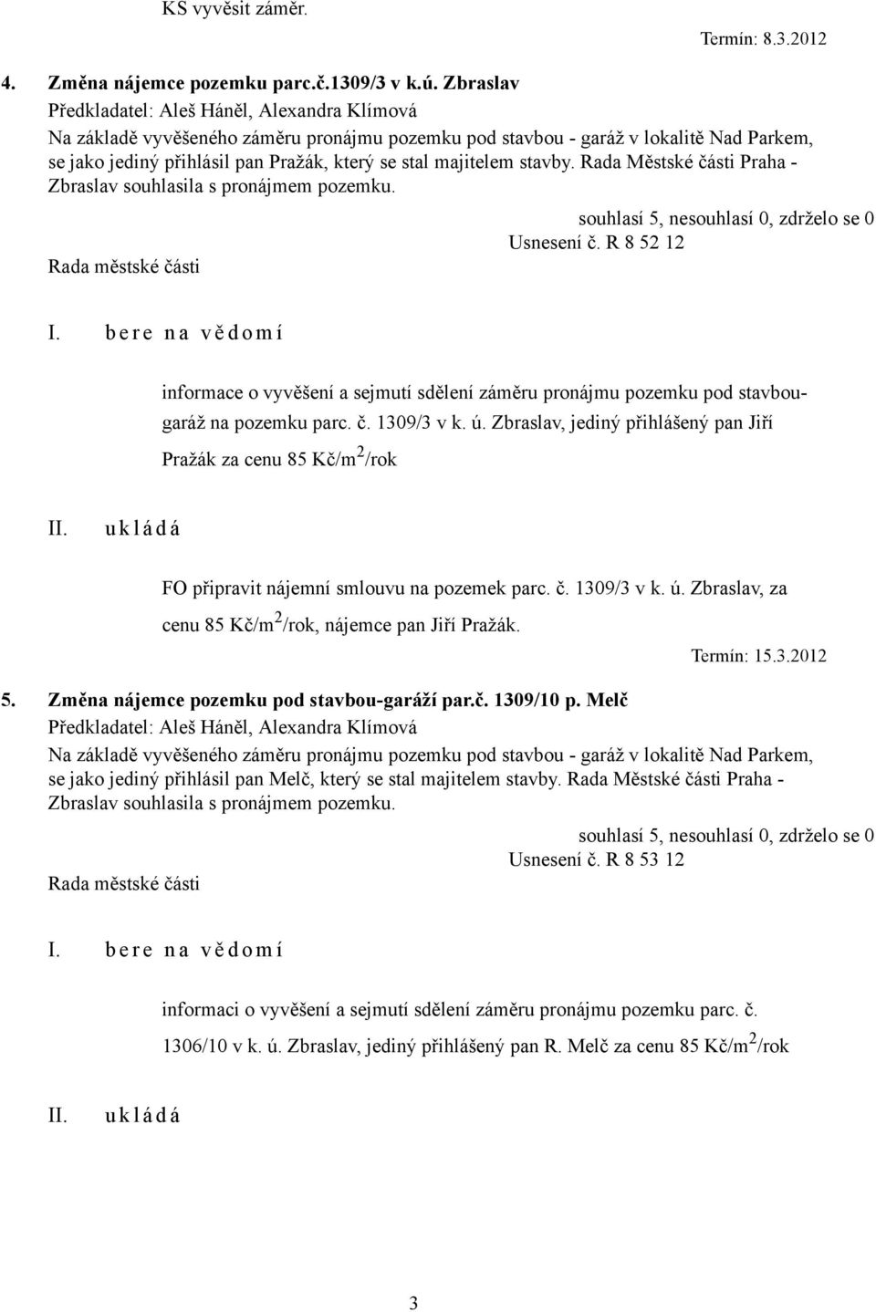 Rada Městské části Praha - Zbraslav souhlasila s pronájmem pozemku. Usnesení č. R 8 52 12 I.