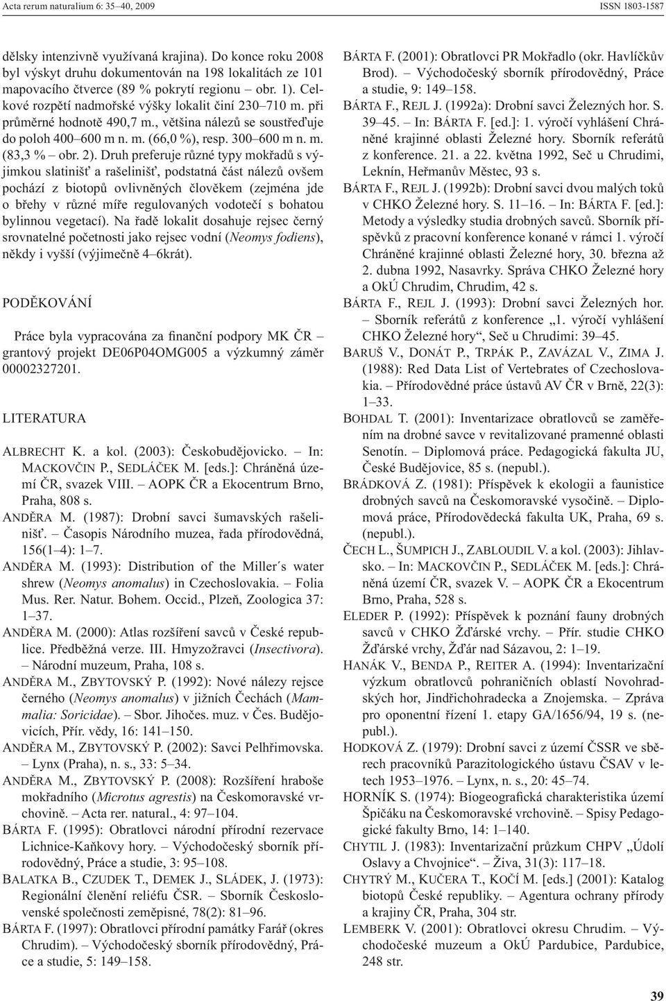 při průměrné hodnotě 490,7 m., většina nálezů se soustřeďuje do poloh 400 600 m n. m. (66,0 %), resp. 300 600 m n. m. (83,3 % obr. 2).