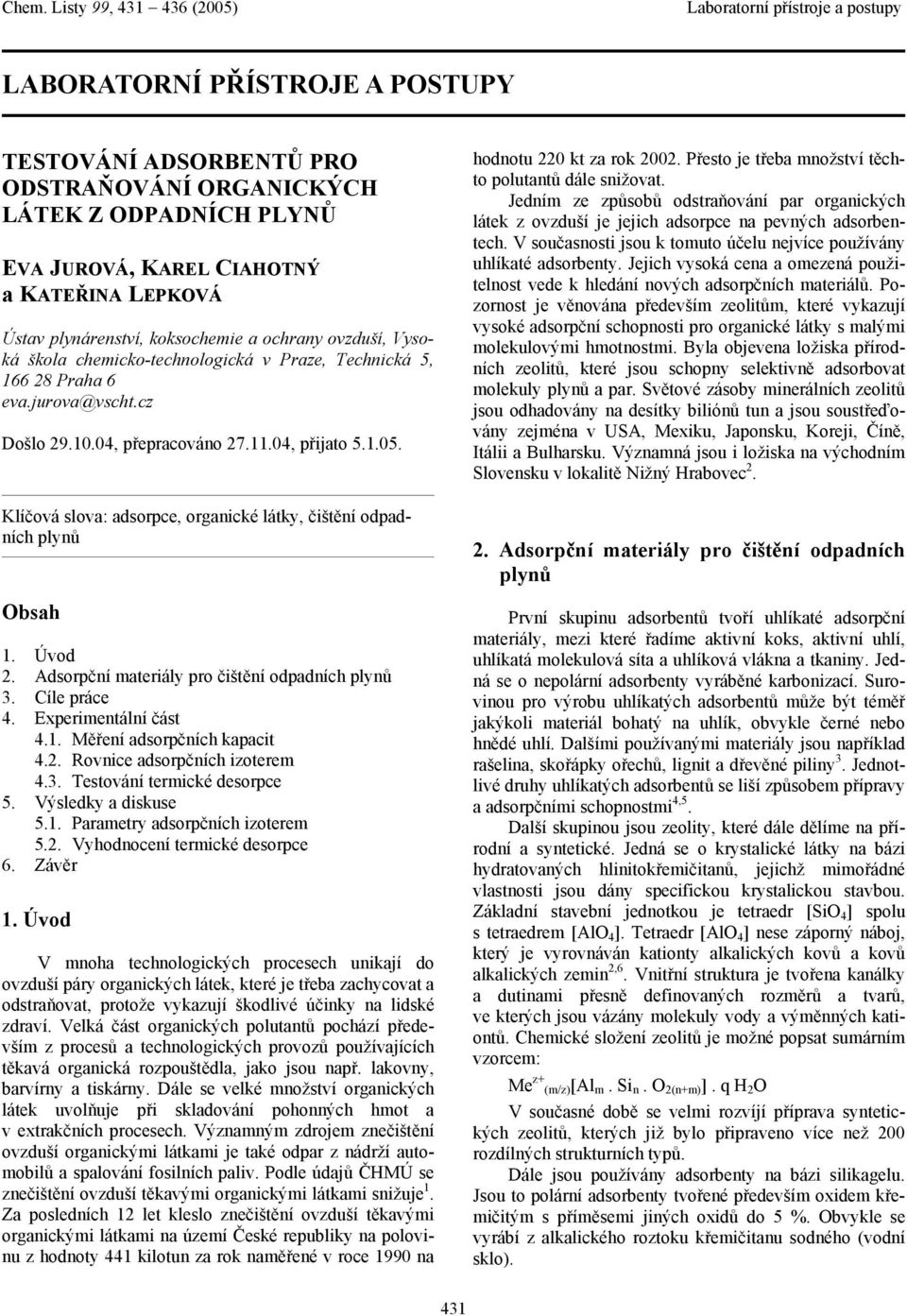 Klíčová slova: adsorce, orgaické látky, čištěí odadích lyů Obsah 1. Úvod 2. Adsorčí materiály ro čištěí odadích lyů 3. Cíle ráce 4. Exerimetálí část 4.1. Měřeí adsorčích kaacit 4.2. Rovice adsorčích izoterem 4.