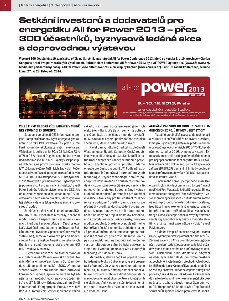 Pořadatelem konference All for Power 2013 byla AF POWER agency a.s. (www.afpower.cz). Mediálním partnerem byl časopis All for Power (www.allforpower.cz), člen skupiny Com4in (www.com4in.cz). Příští, 9.