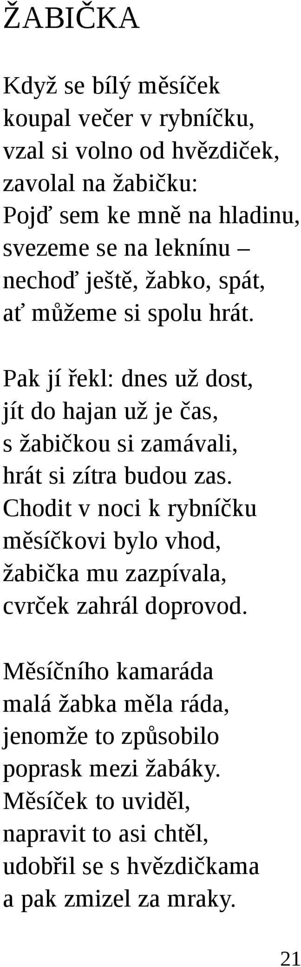 Pak jí řekl: dnes už dost, jít do hajan už je čas, s žabičkou si zamávali, hrát si zítra budou zas.
