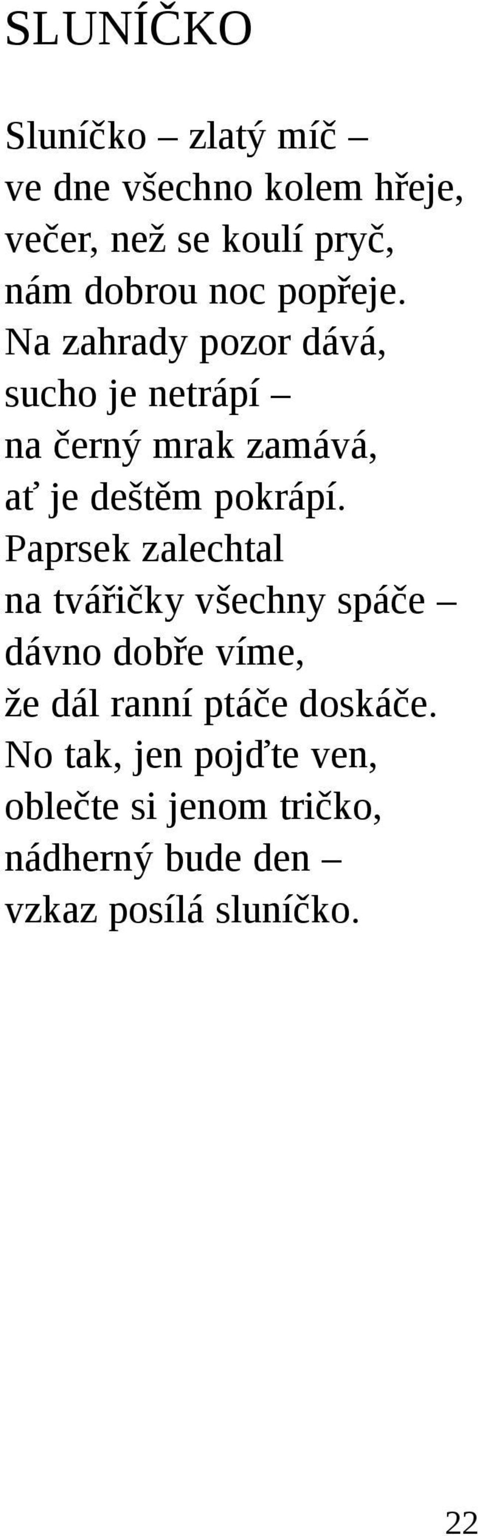 Na zahrady pozor dává, sucho je netrápí na černý mrak zamává, ať je deštěm pokrápí.