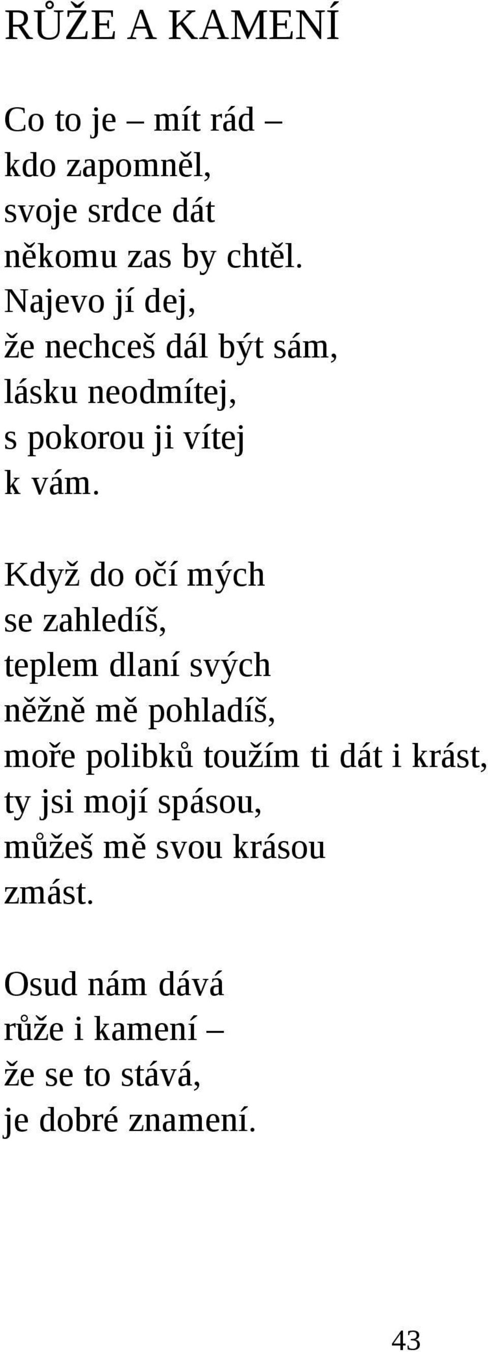 Když do očí mých se zahledíš, teplem dlaní svých něžně mě pohladíš, moře polibků toužím ti dát