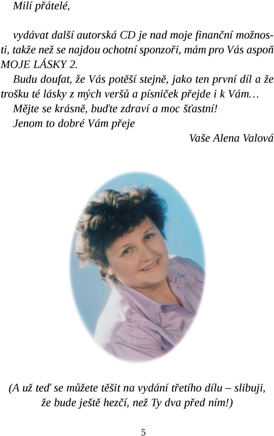 Budu doufat, že Vás potěší stejně, jako ten první díl a že trošku té lásky z mých veršů a písniček přejde i k