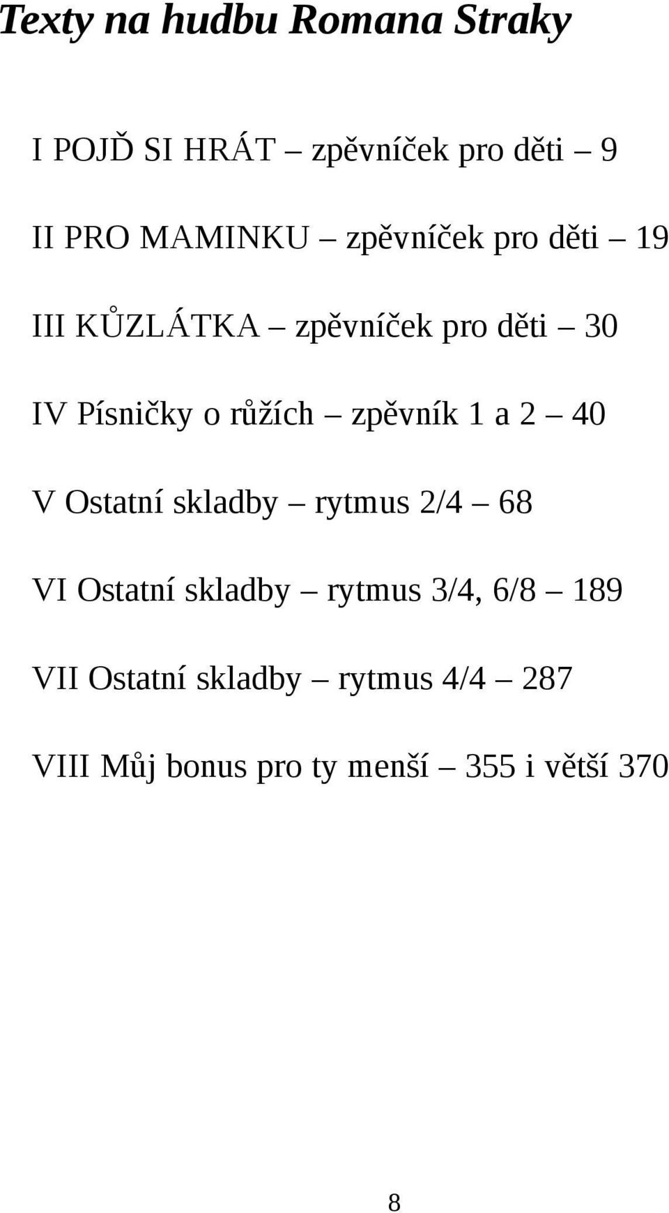 zpěvník 1 a 2 40 V Ostatní skladby rytmus 2/4 68 VI Ostatní skladby rytmus 3/4,