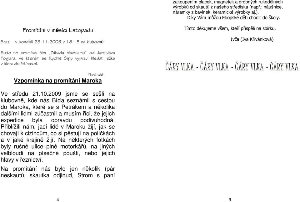 Ivča (Iva Křivánková) Bude se promítat film Záhada hlavolamu od Jaroslava Foglara, ve kterém se Rychlé Šípy vypraví hledat ježka v kleci do Stínadel.