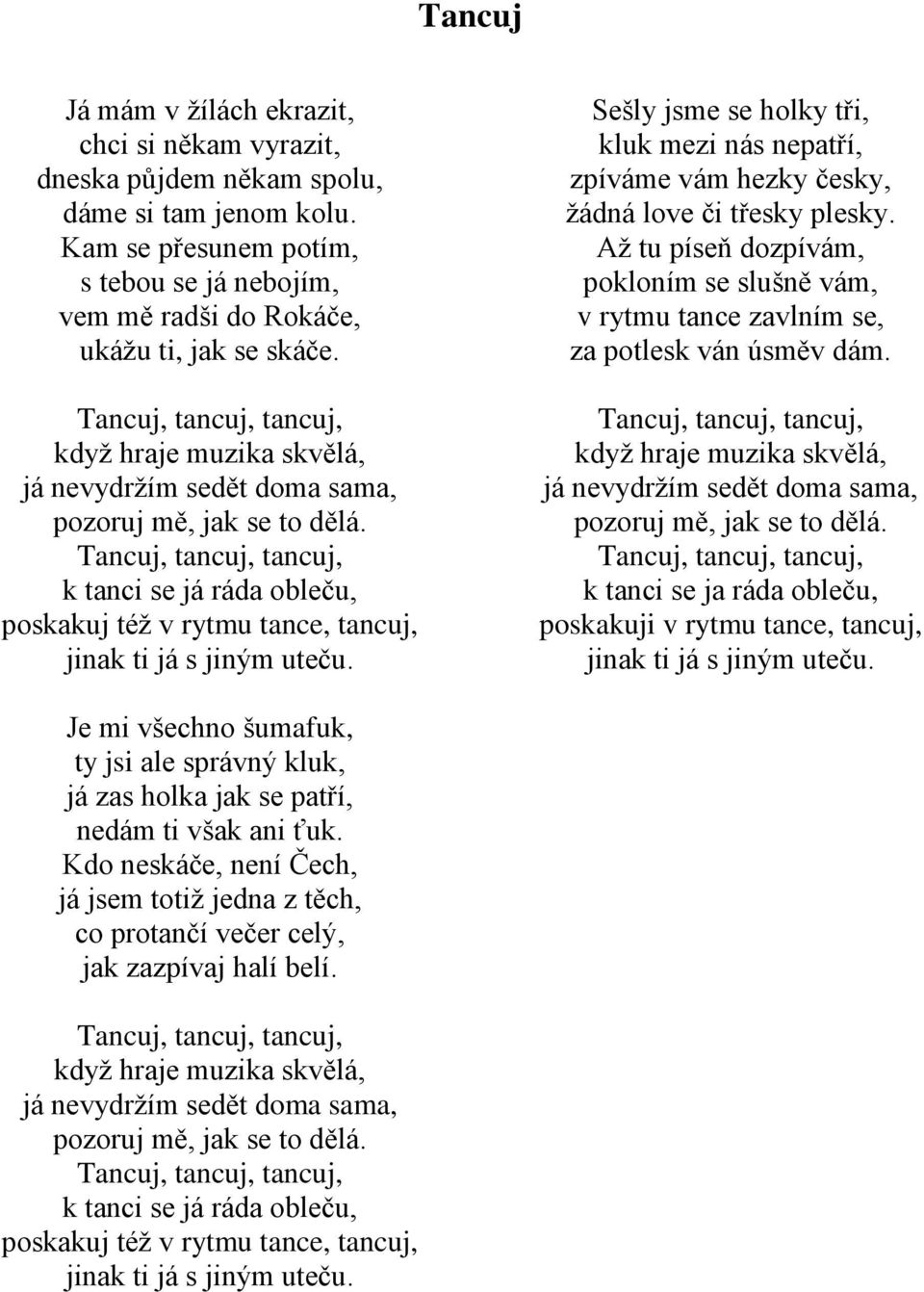 Sešly jsme se holky tři, kluk mezi nás nepatří, zpíváme vám hezky česky, žádná love či třesky plesky. Až tu píseň dozpívám, pokloním se slušně vám, v rytmu tance zavlním se, za potlesk ván úsměv dám.