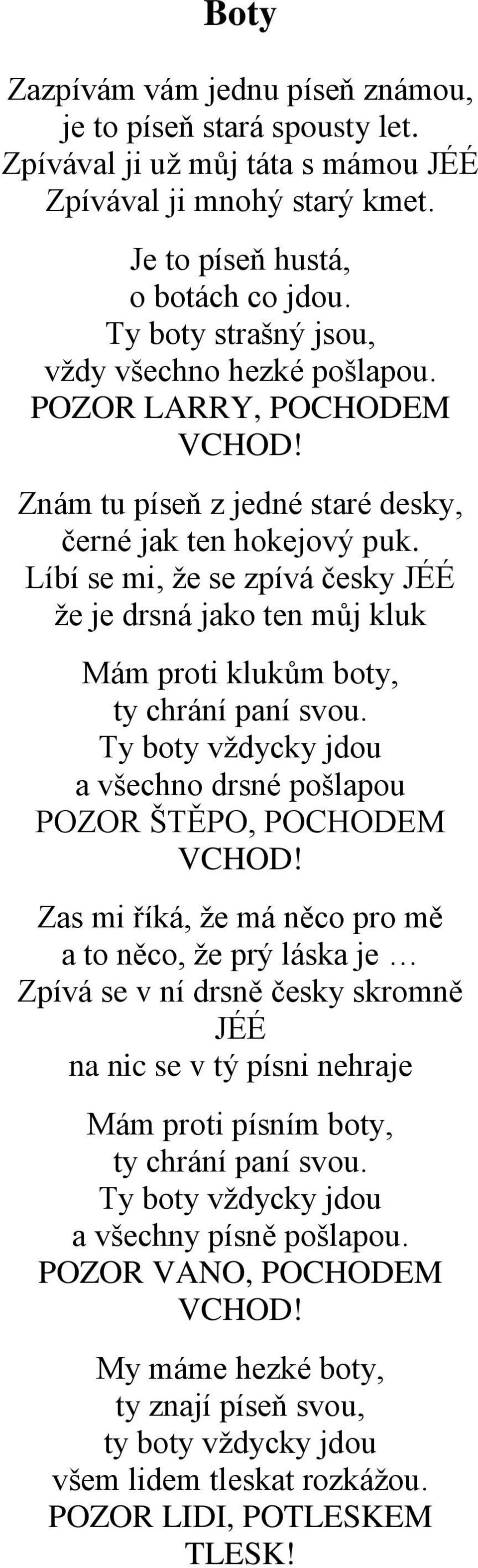 Líbí se mi, že se zpívá česky JÉÉ že je drsná jako ten můj kluk Mám proti klukům boty, ty chrání paní svou. Ty boty vždycky jdou a všechno drsné pošlapou POZOR ŠTĚPO, POCHODEM VCHOD!