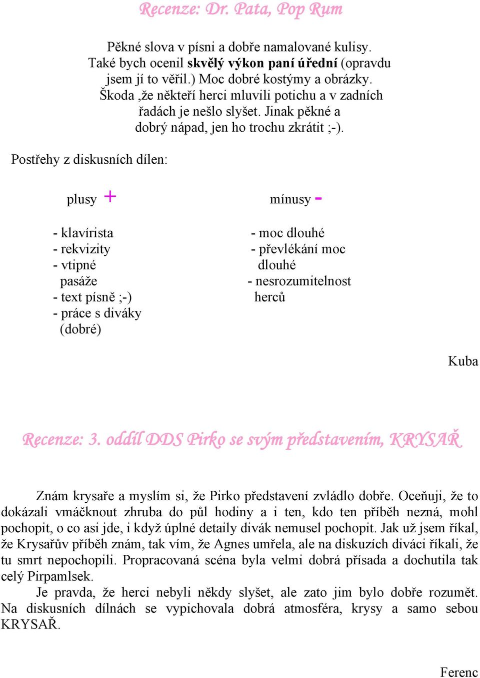 Postřehy z diskusních dílen: plusy + mínusy - - klavírista - moc dlouhé - rekvizity - převlékání moc - vtipné dlouhé pasáže - nesrozumitelnost - text písně ;-) herců - práce s diváky (dobré) Kuba
