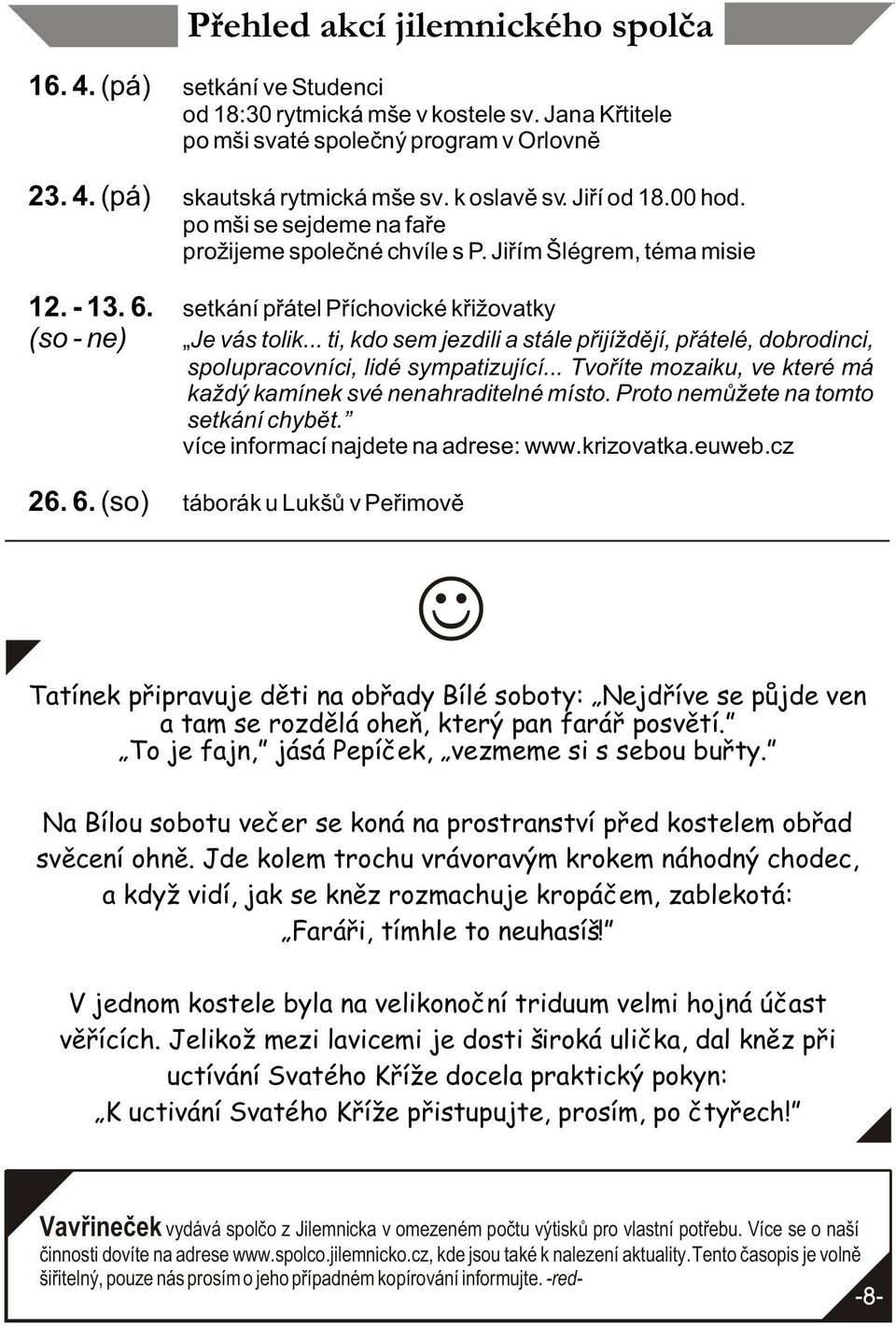.. ti, kdo sem jezdili a stále pøijíždìjí, pøátelé, dobrodinci, spolupracovníci, lidé sympatizující... Tvoøíte mozaiku, ve které má každý kamínek své nenahraditelné místo.