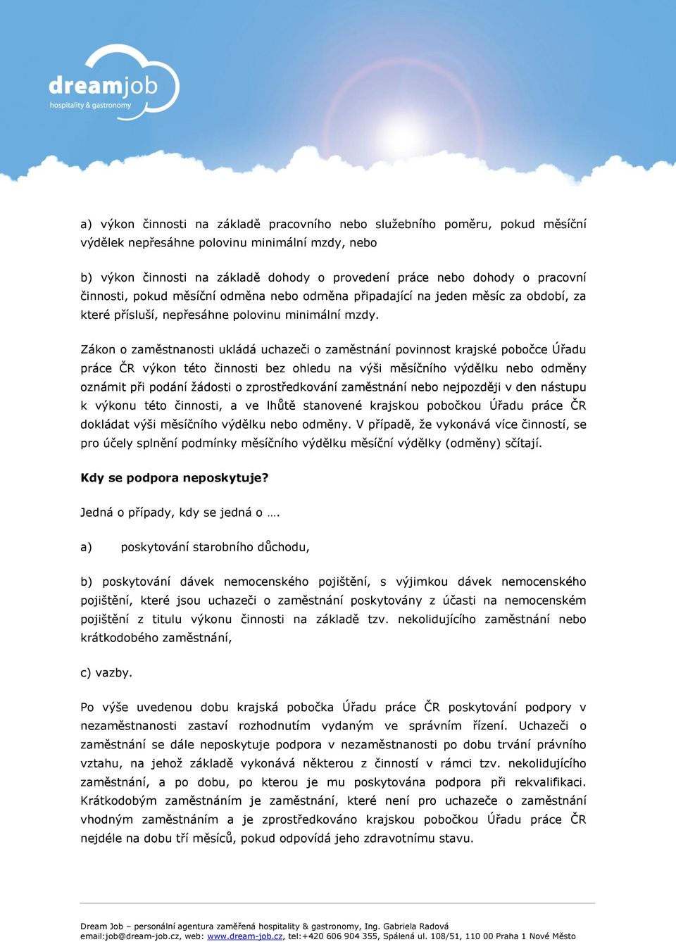 Zákon o zaměstnanosti ukládá uchazeči o zaměstnání povinnost krajské pobočce Úřadu práce ČR výkon této činnosti bez ohledu na výši měsíčního výdělku nebo odměny oznámit při podání žádosti o