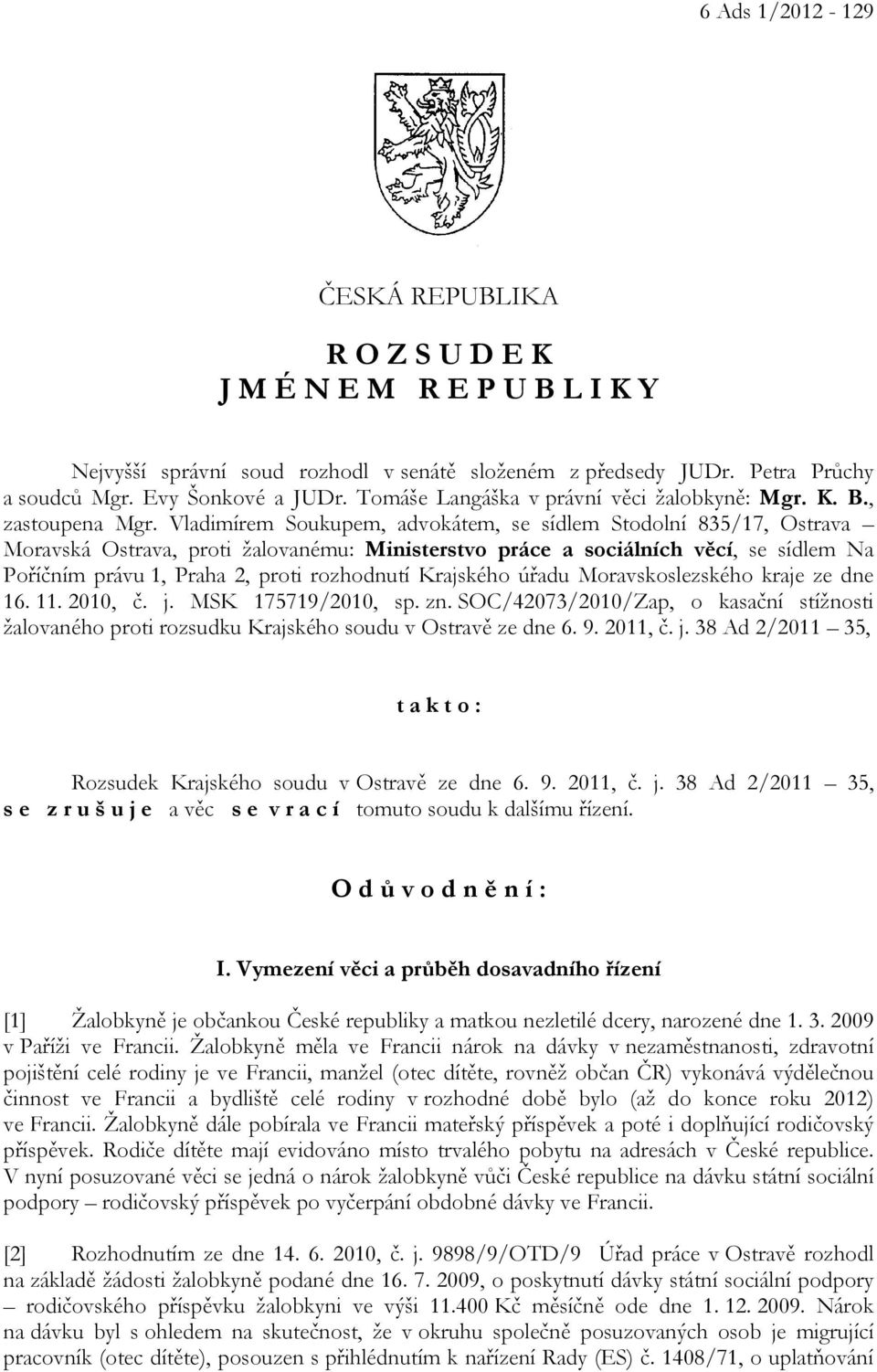 Vladimírem Soukupem, advokátem, se sídlem Stodolní 835/17, Ostrava Moravská Ostrava, proti žalovanému: Ministerstvo práce a sociálních věcí, se sídlem Na Poříčním právu 1, Praha 2, proti rozhodnutí