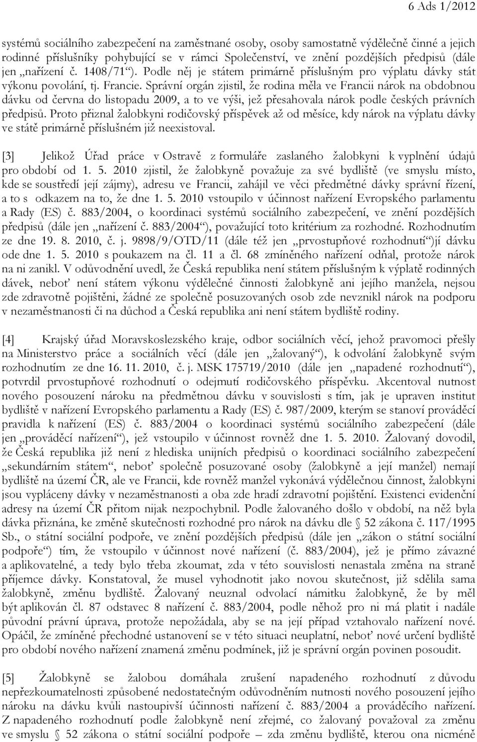 Správní orgán zjistil, že rodina měla ve Francii nárok na obdobnou dávku od června do listopadu 2009, a to ve výši, jež přesahovala nárok podle českých právních předpisů.