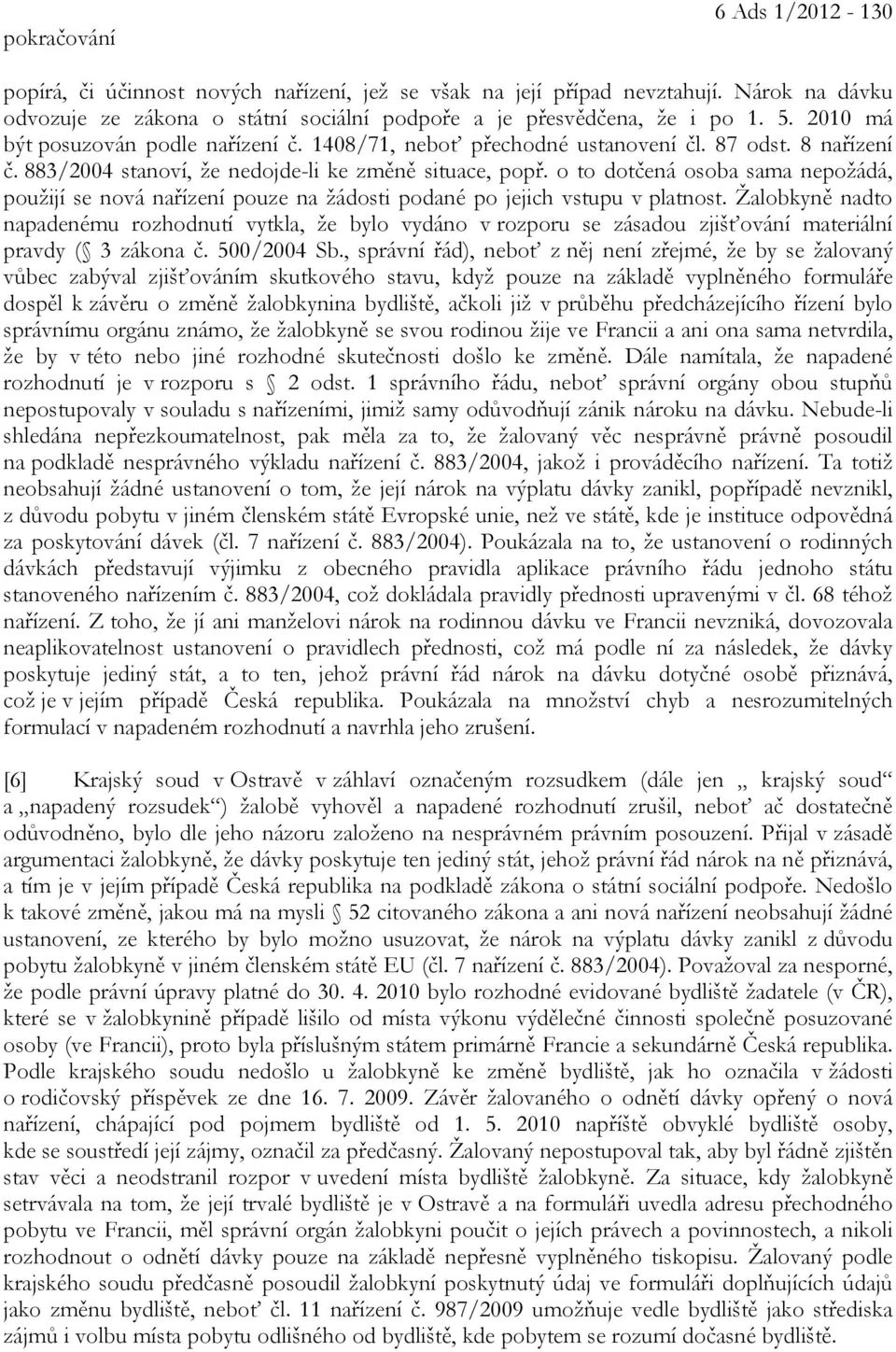 o to dotčená osoba sama nepožádá, použijí se nová nařízení pouze na žádosti podané po jejich vstupu v platnost.